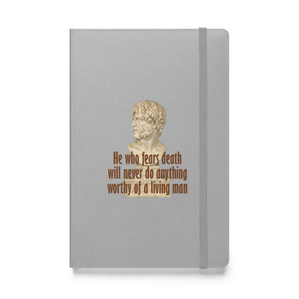 He who fears death will never do anything worthy of a living man. – Seneca (Hardcover Notebook)