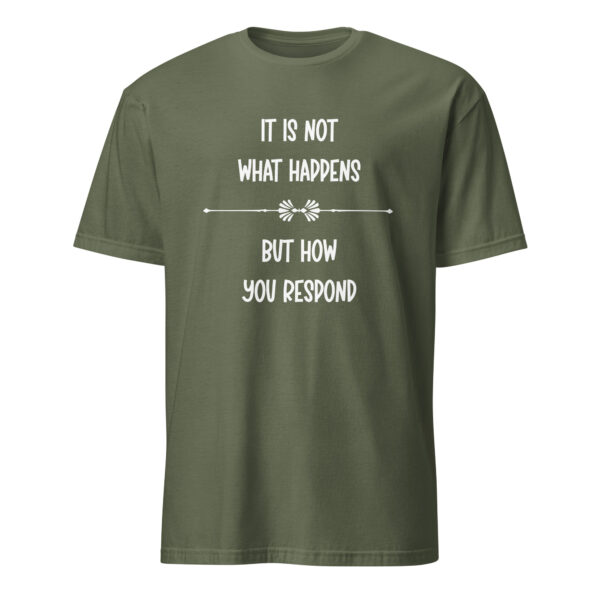 It is not what happens, but how you respond. (T-Shirt) - Image 5