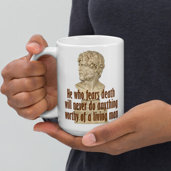 He who fears death will never do anything worthy of a living man. – Seneca (Mug)