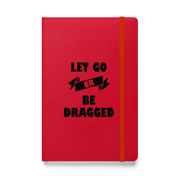 Let go or be dragged (Hardcover Notebook)