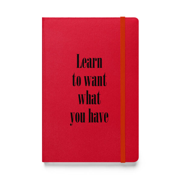 Learn to want what you have. (Hardcover Notebook)