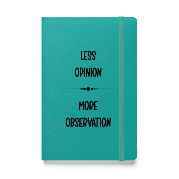 Less opinion, more observation. (Hardcover Notebook)