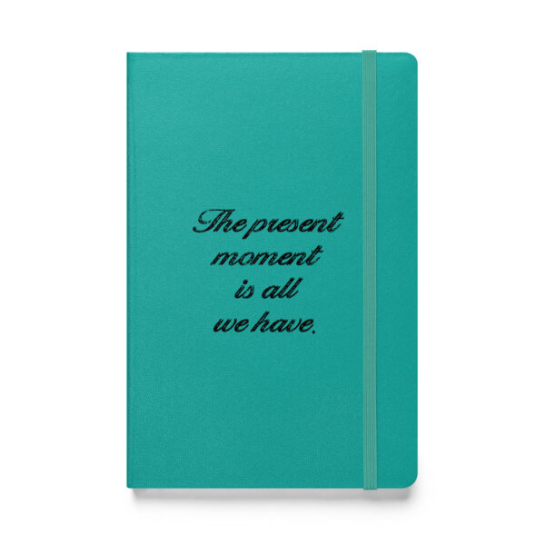 The present moment is all we have. (Hardcover Notebook)