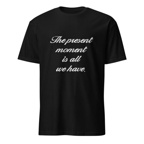 The present moment is all we have. (T-Shirt) - Image 2