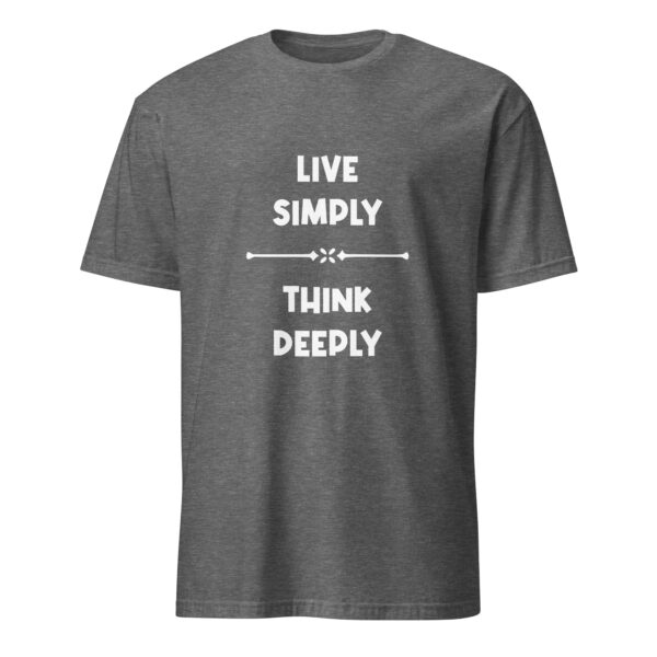 Live simply, think deeply. (T-Shirt) - Image 5