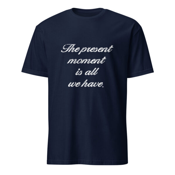 The present moment is all we have. (T-Shirt) - Image 3