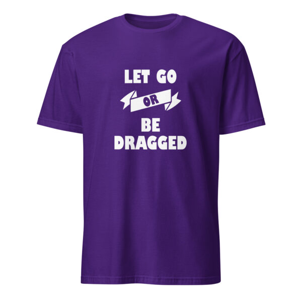 Let go or be dragged (T-Shirt) - Image 3