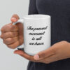 The present moment is all we have. (Mug)